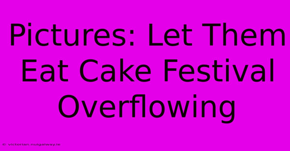 Pictures: Let Them Eat Cake Festival Overflowing