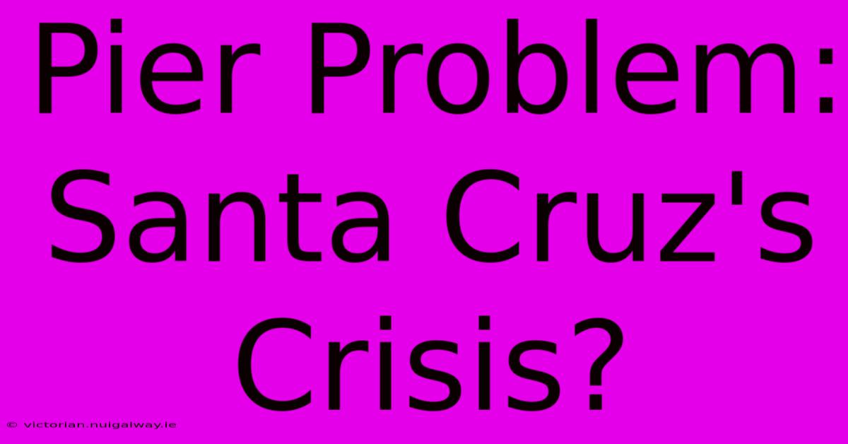 Pier Problem: Santa Cruz's Crisis?