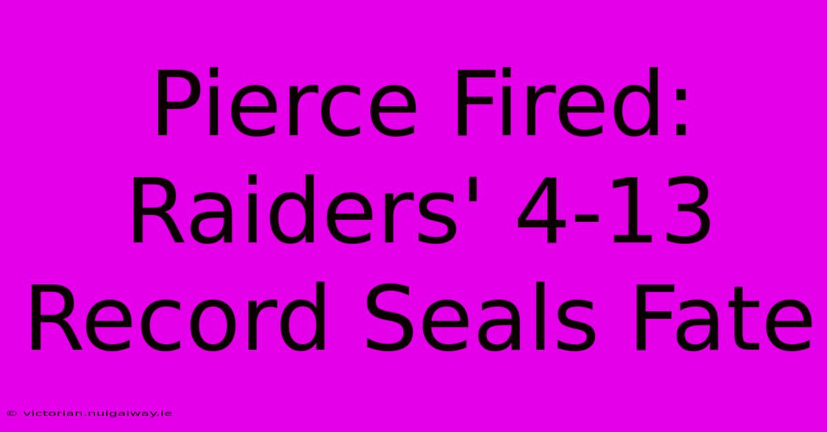 Pierce Fired: Raiders' 4-13 Record Seals Fate