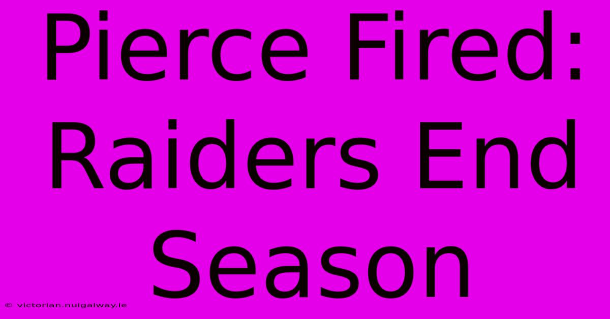 Pierce Fired: Raiders End Season