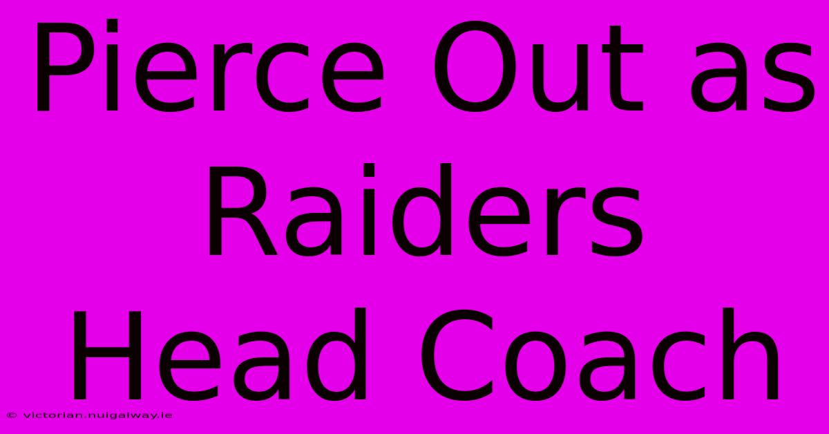 Pierce Out As Raiders Head Coach