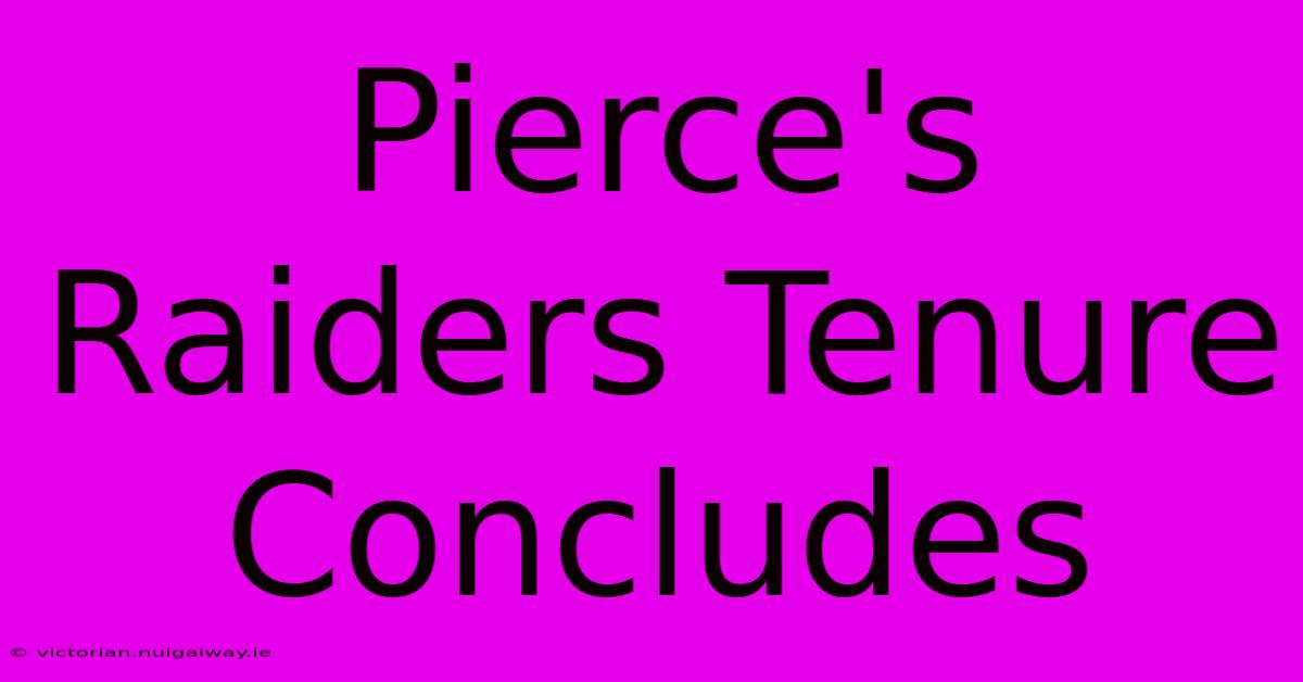 Pierce's Raiders Tenure Concludes