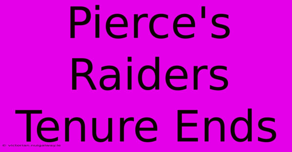 Pierce's Raiders Tenure Ends