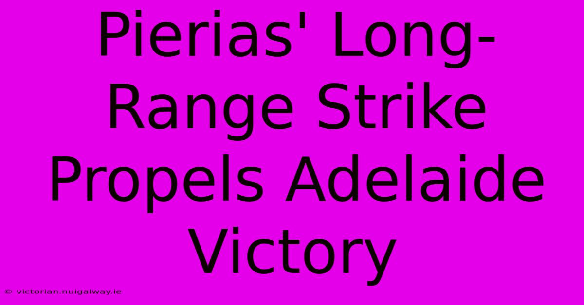 Pierias' Long-Range Strike Propels Adelaide Victory