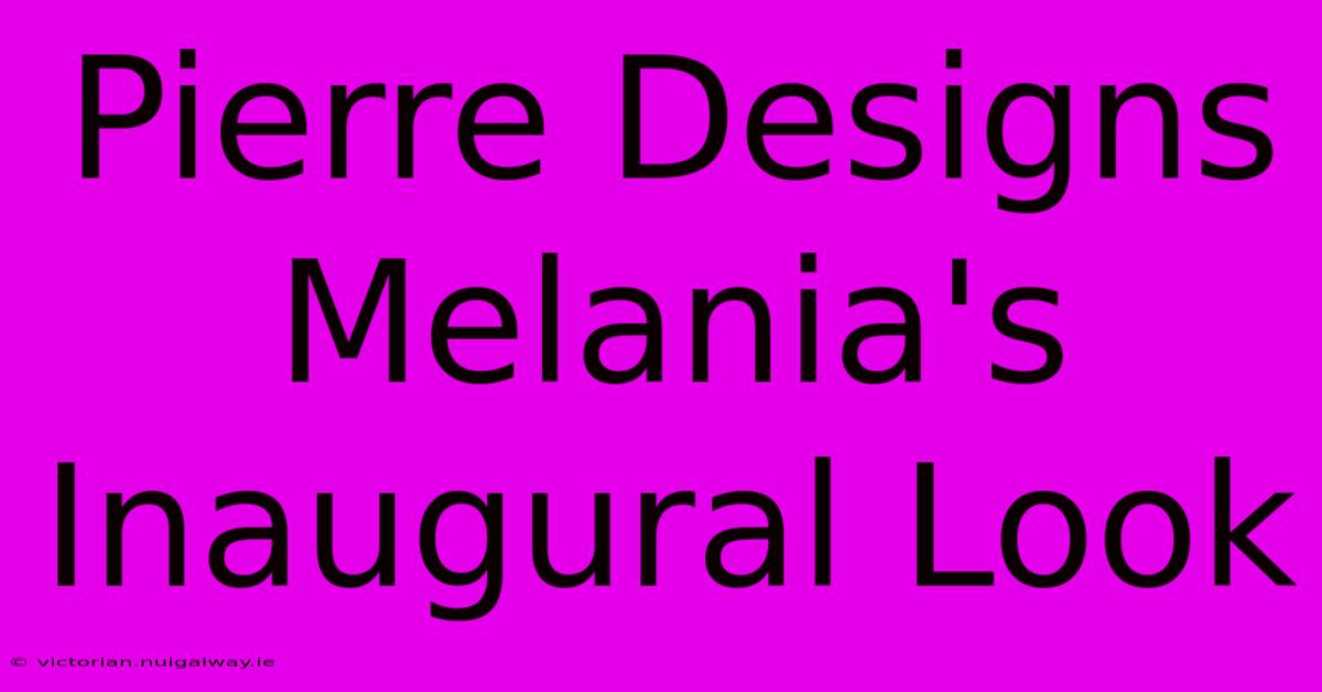 Pierre Designs Melania's Inaugural Look