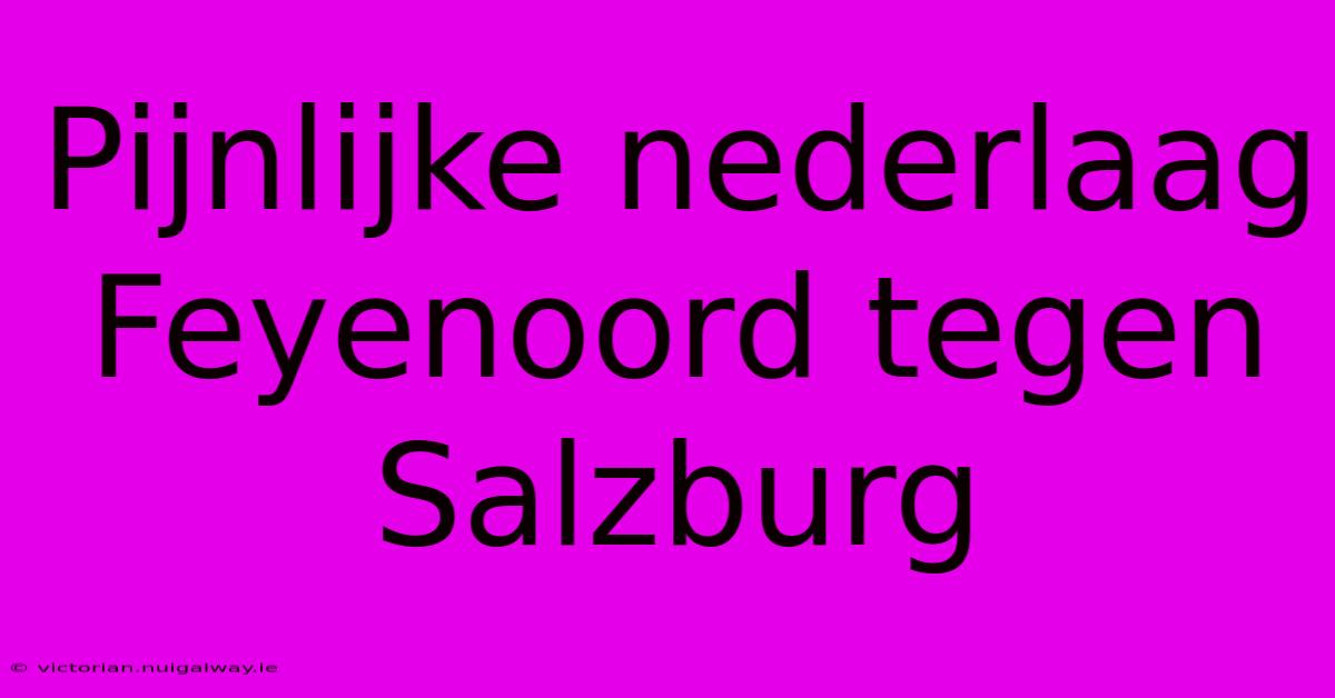 Pijnlijke Nederlaag Feyenoord Tegen Salzburg