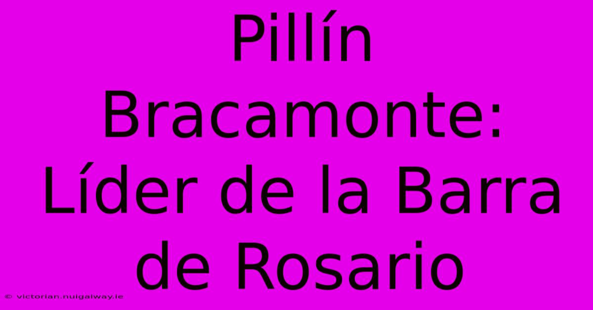 Pillín Bracamonte: Líder De La Barra De Rosario