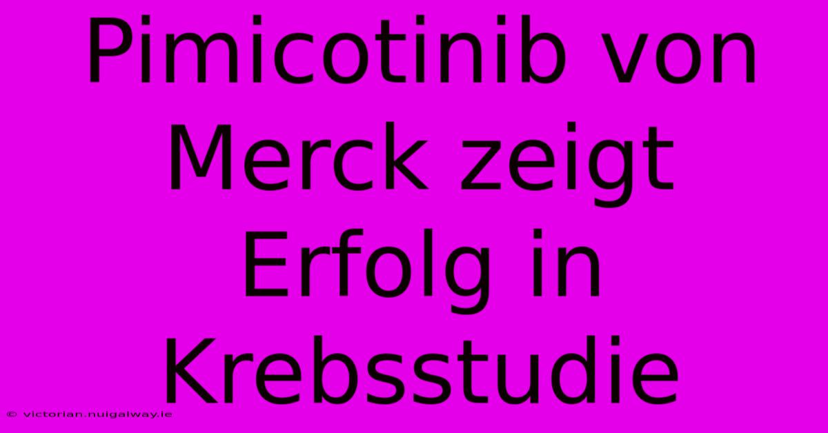 Pimicotinib Von Merck Zeigt Erfolg In Krebsstudie