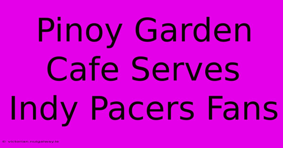 Pinoy Garden Cafe Serves Indy Pacers Fans