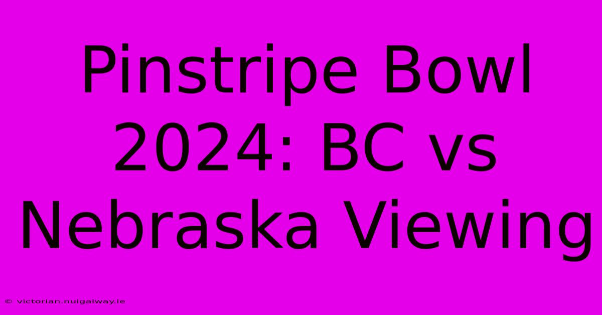 Pinstripe Bowl 2024: BC Vs Nebraska Viewing