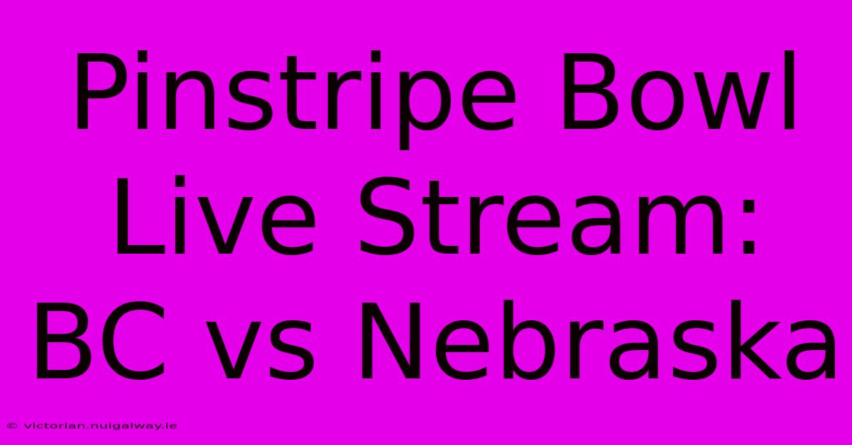 Pinstripe Bowl Live Stream: BC Vs Nebraska