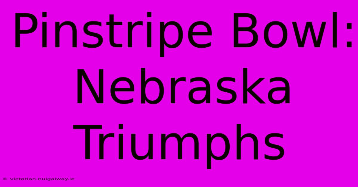 Pinstripe Bowl: Nebraska Triumphs