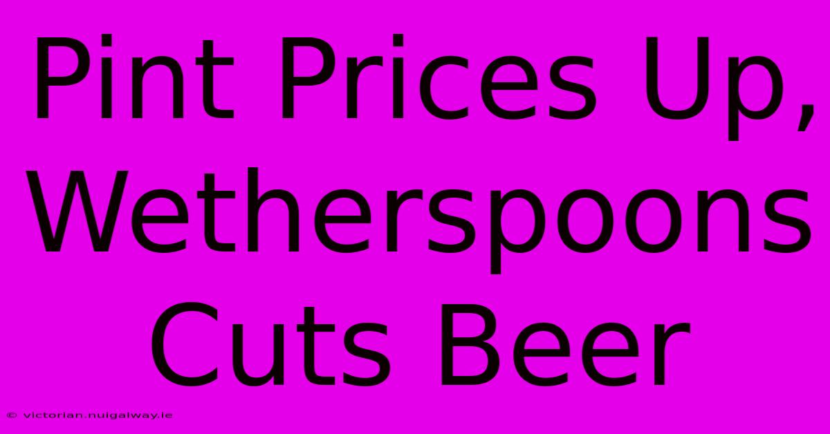 Pint Prices Up, Wetherspoons Cuts Beer