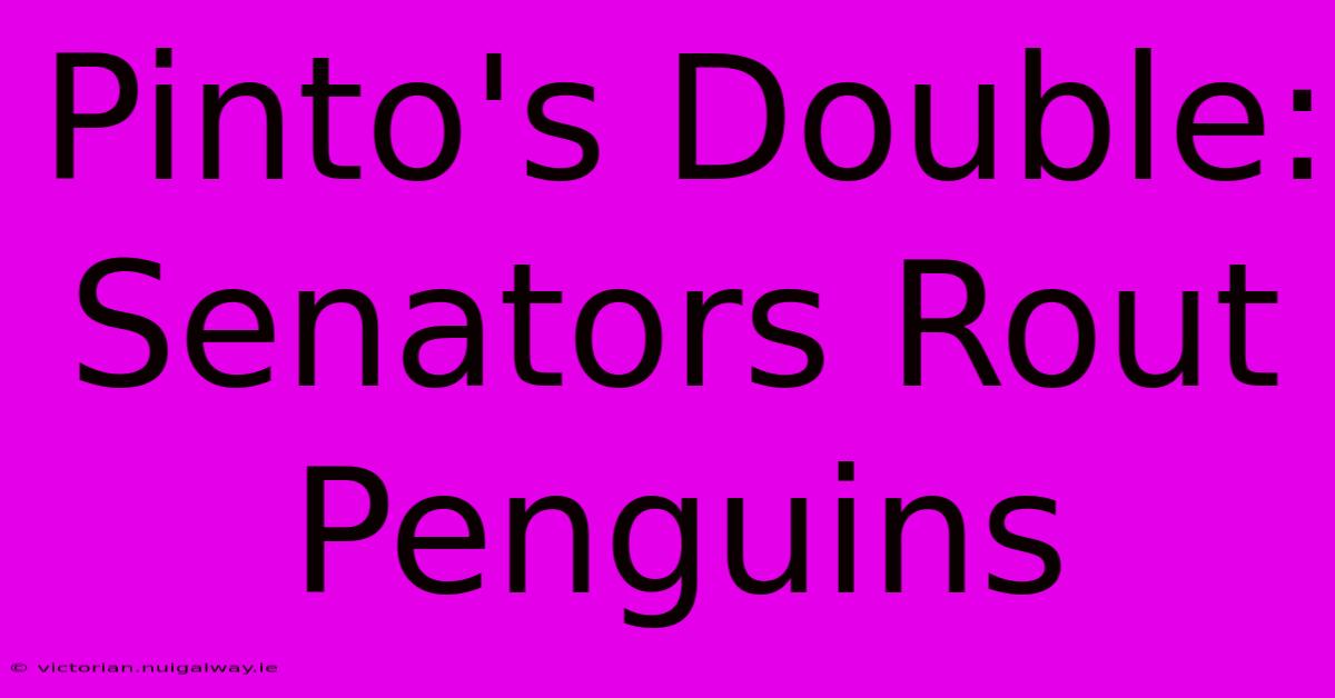 Pinto's Double: Senators Rout Penguins