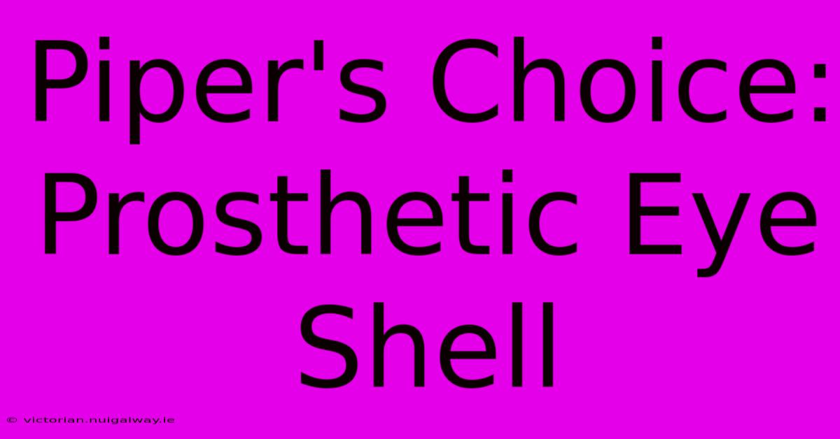 Piper's Choice: Prosthetic Eye Shell