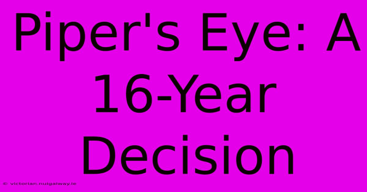 Piper's Eye: A 16-Year Decision