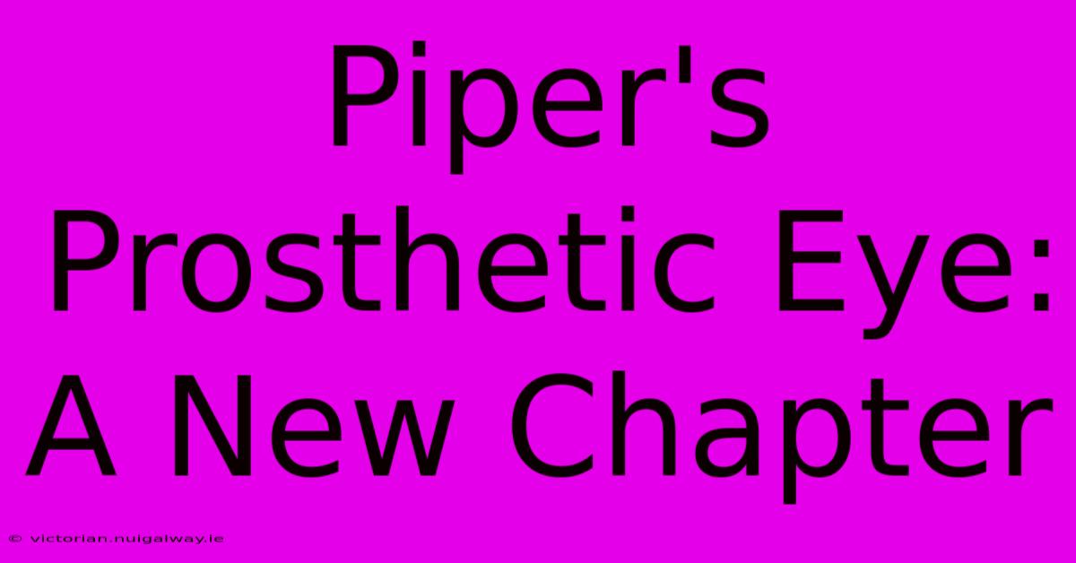 Piper's Prosthetic Eye: A New Chapter