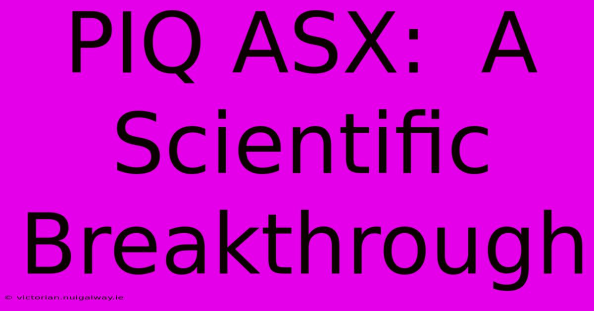 PIQ ASX:  A Scientific Breakthrough