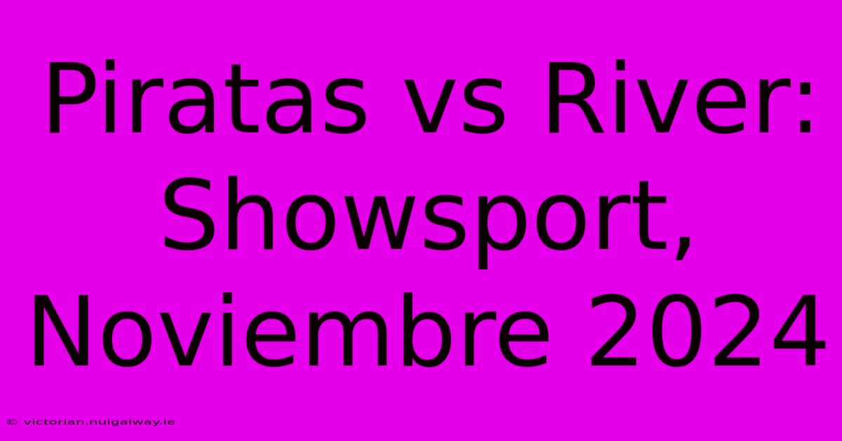 Piratas Vs River: Showsport, Noviembre 2024