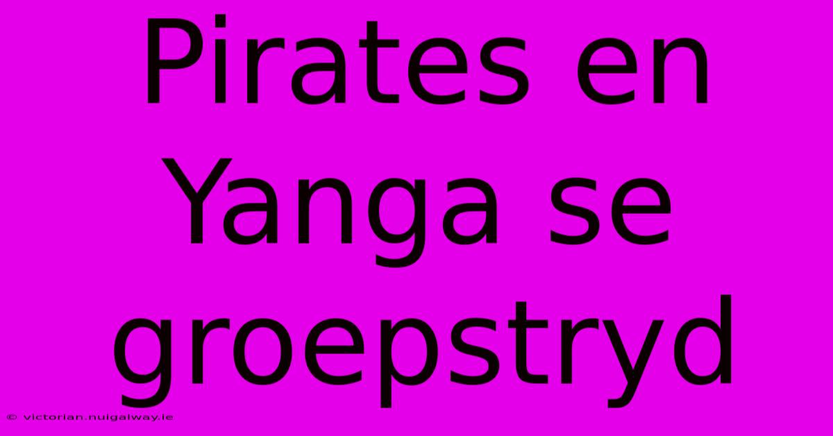 Pirates En Yanga Se Groepstryd