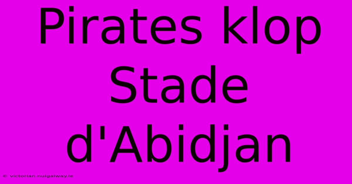 Pirates Klop Stade D'Abidjan