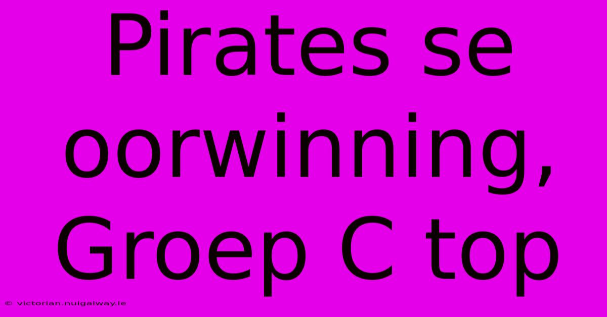 Pirates Se Oorwinning, Groep C Top