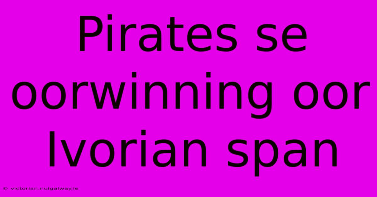 Pirates Se Oorwinning Oor Ivorian Span