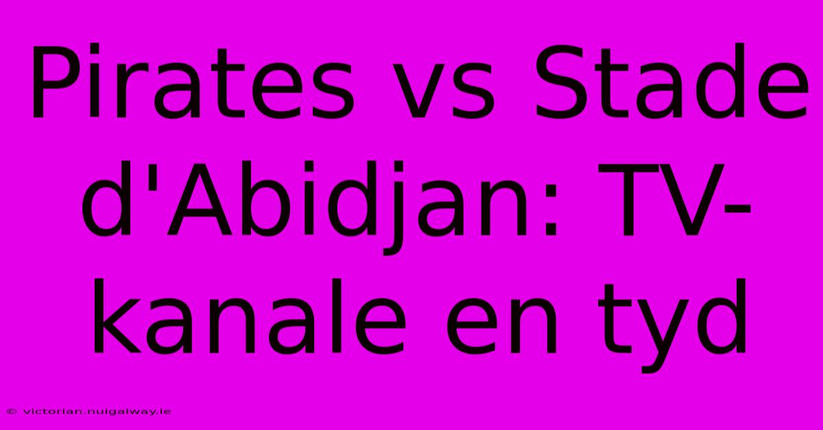 Pirates Vs Stade D'Abidjan: TV-kanale En Tyd