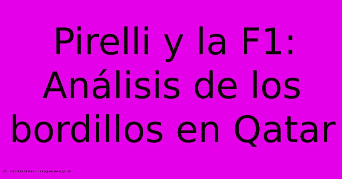 Pirelli Y La F1: Análisis De Los Bordillos En Qatar