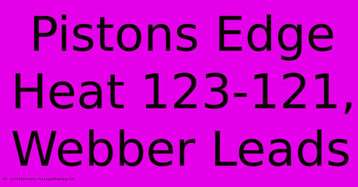 Pistons Edge Heat 123-121, Webber Leads 