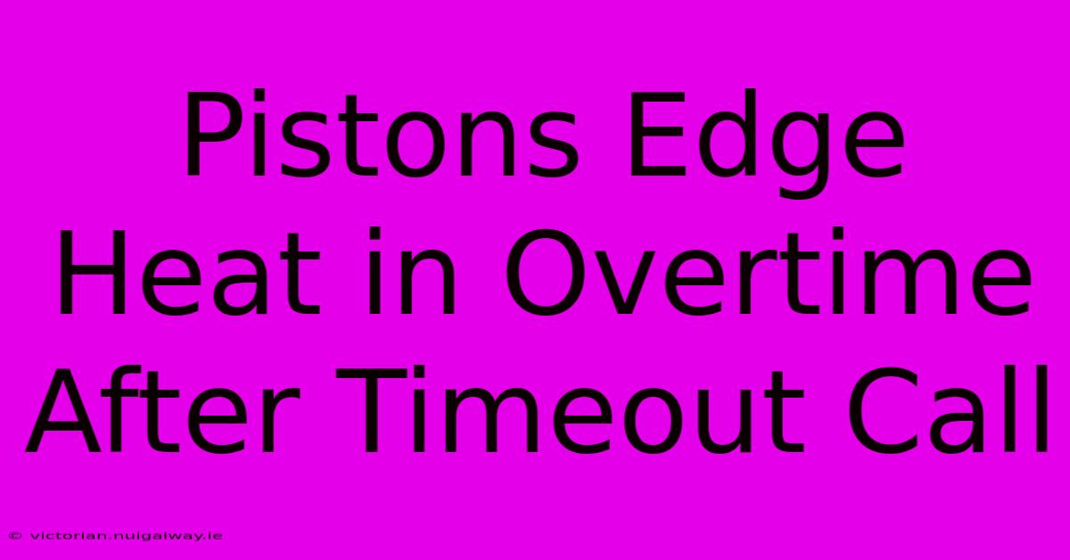 Pistons Edge Heat In Overtime After Timeout Call