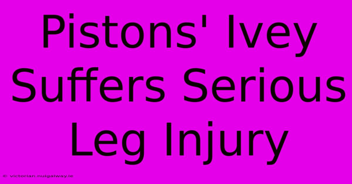 Pistons' Ivey Suffers Serious Leg Injury