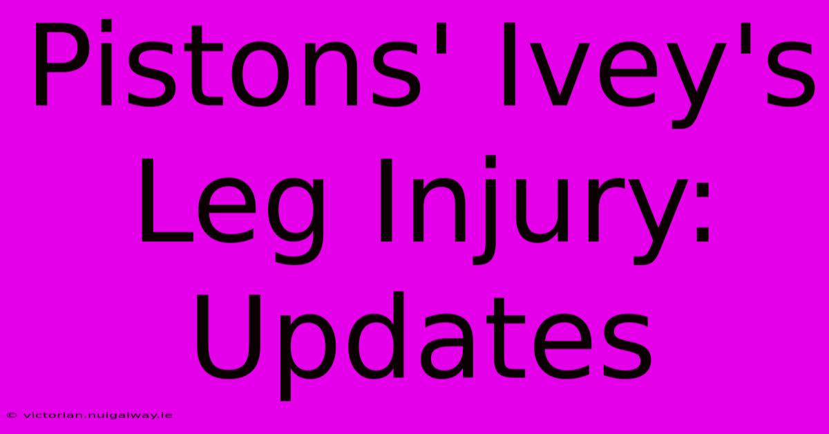 Pistons' Ivey's Leg Injury: Updates