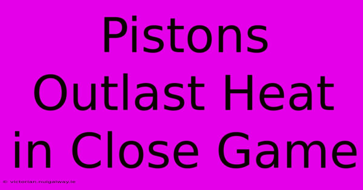 Pistons Outlast Heat In Close Game