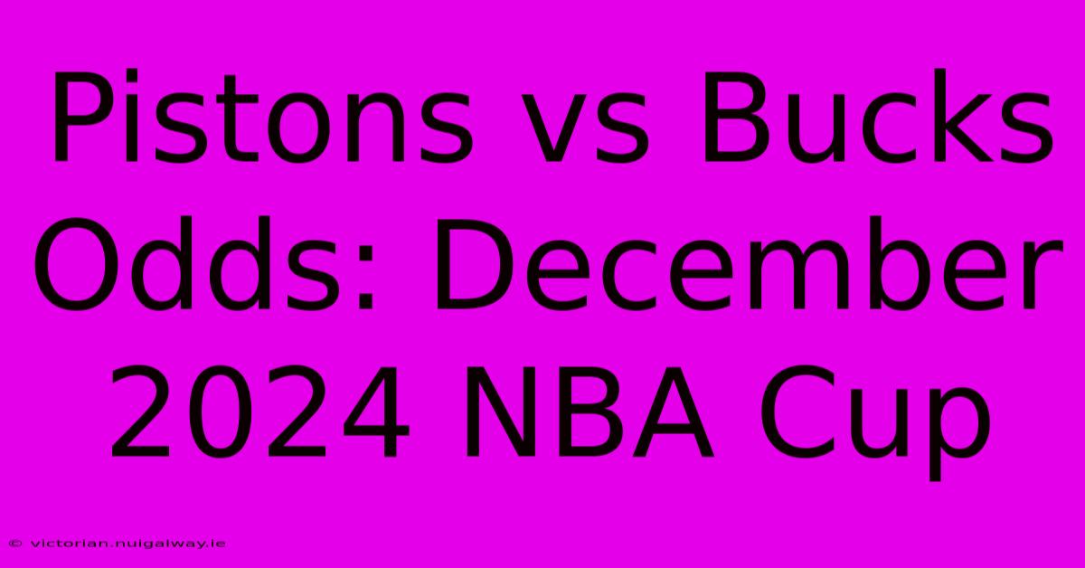 Pistons Vs Bucks Odds: December 2024 NBA Cup