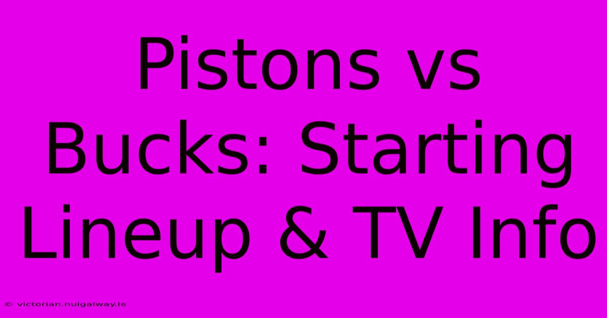 Pistons Vs Bucks: Starting Lineup & TV Info