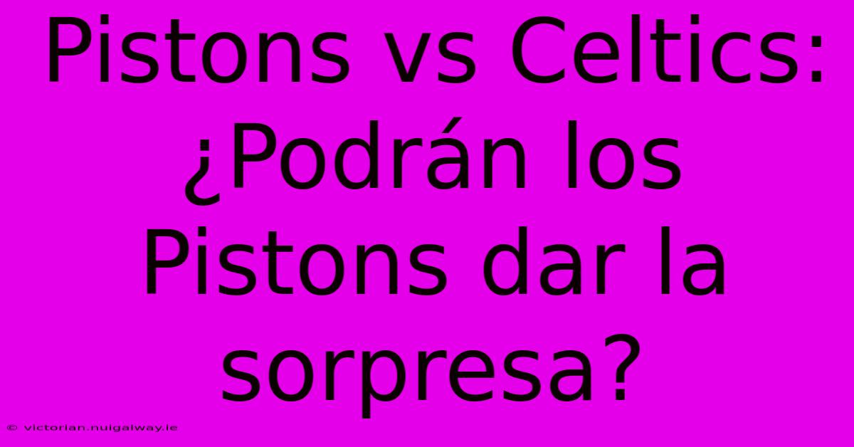 Pistons Vs Celtics: ¿Podrán Los Pistons Dar La Sorpresa?