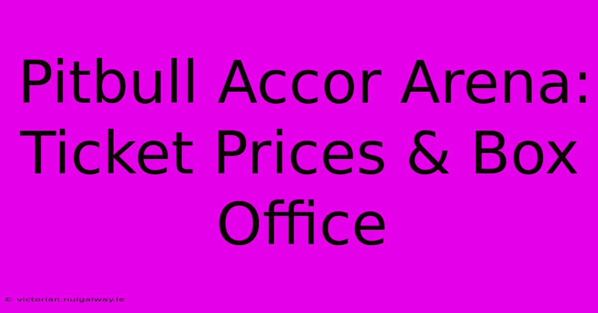 Pitbull Accor Arena: Ticket Prices & Box Office