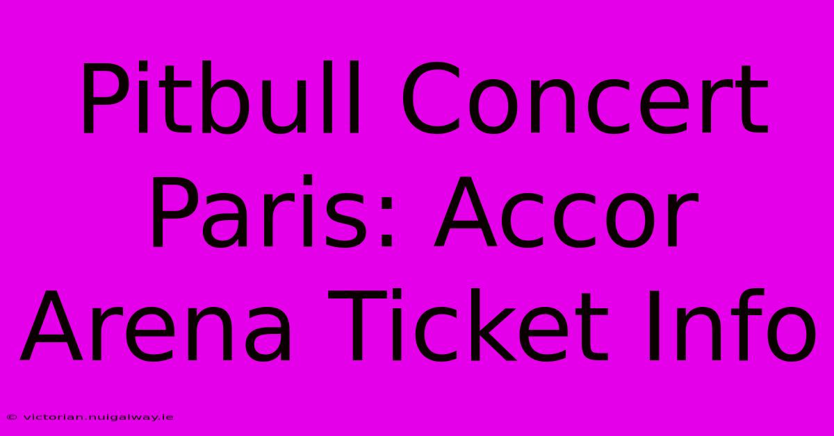 Pitbull Concert Paris: Accor Arena Ticket Info