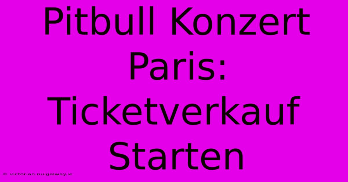 Pitbull Konzert Paris: Ticketverkauf Starten 