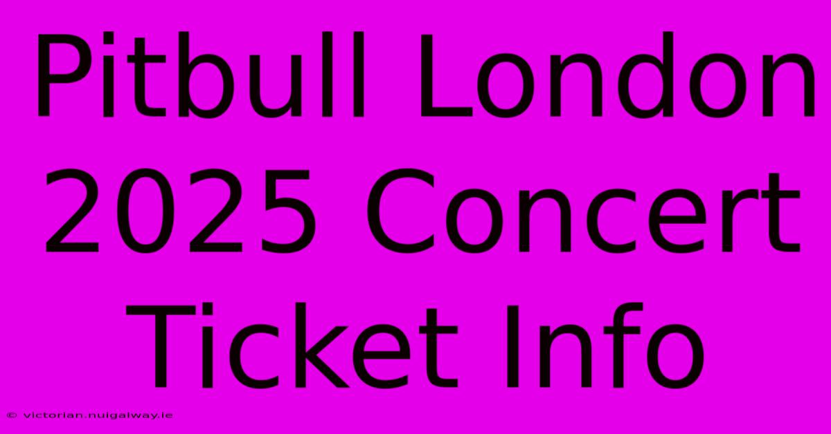 Pitbull London 2025 Concert Ticket Info