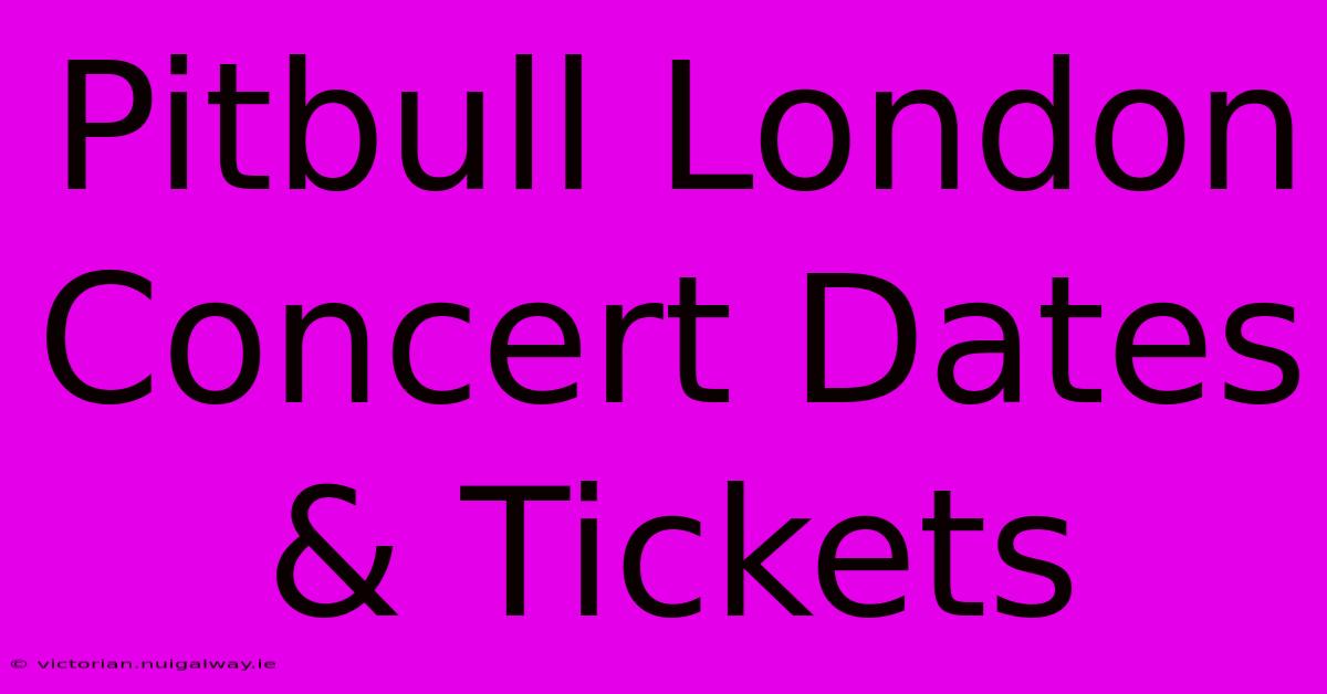 Pitbull London Concert Dates & Tickets