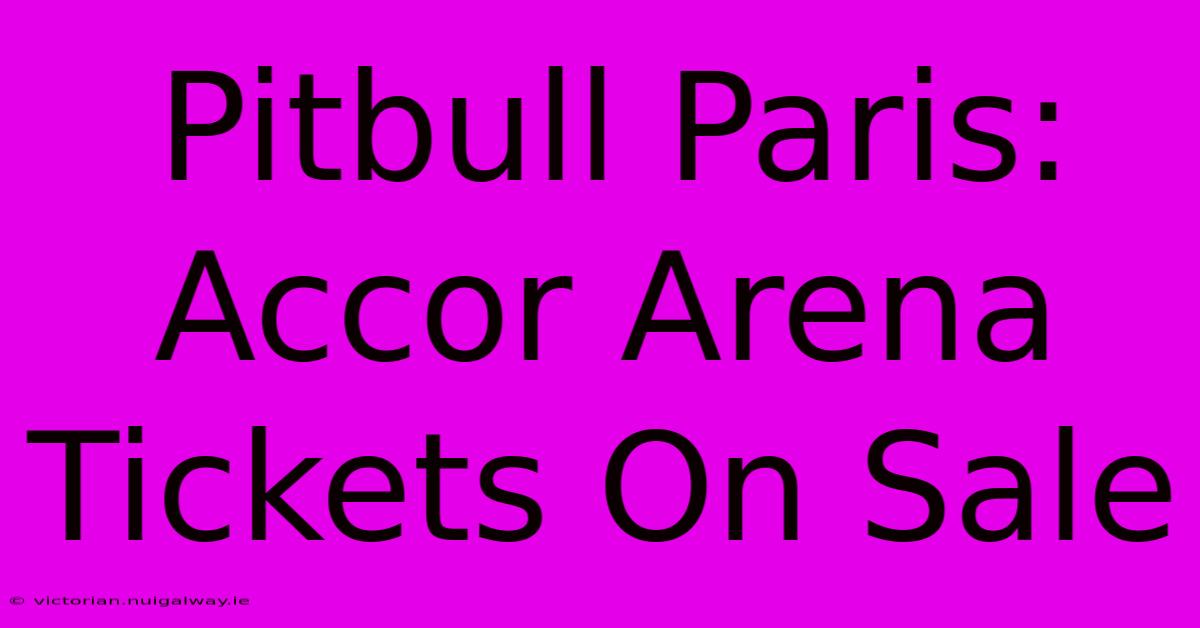 Pitbull Paris: Accor Arena Tickets On Sale