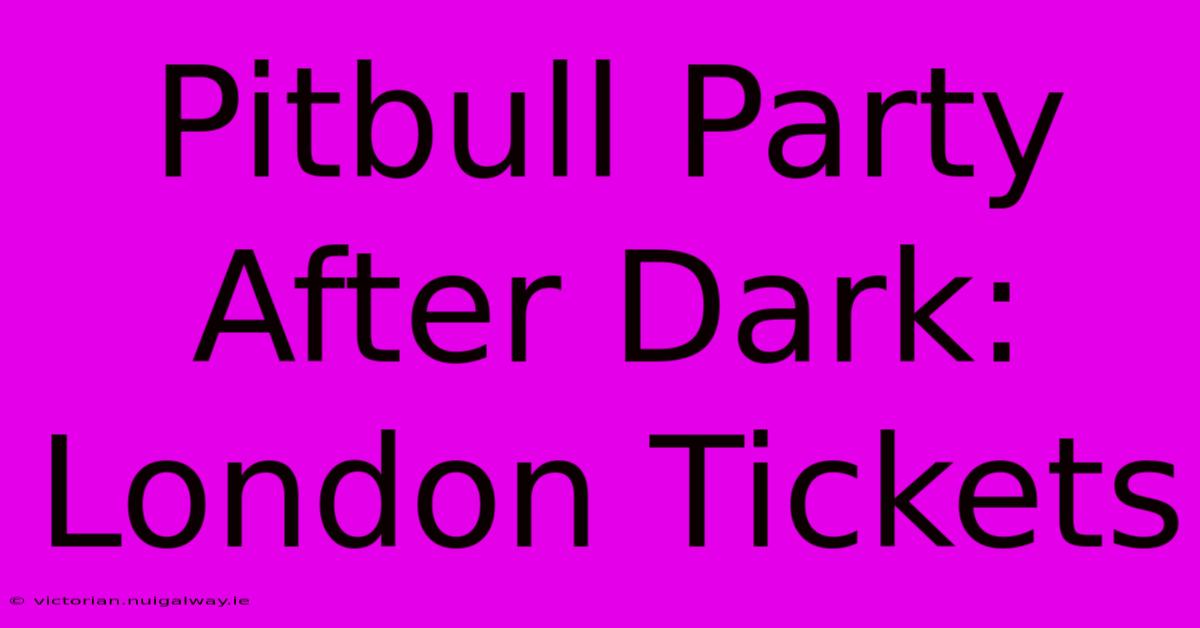 Pitbull Party After Dark: London Tickets