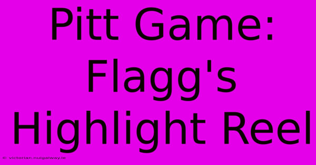 Pitt Game: Flagg's Highlight Reel