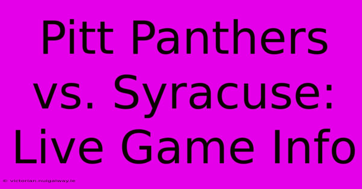 Pitt Panthers Vs. Syracuse: Live Game Info