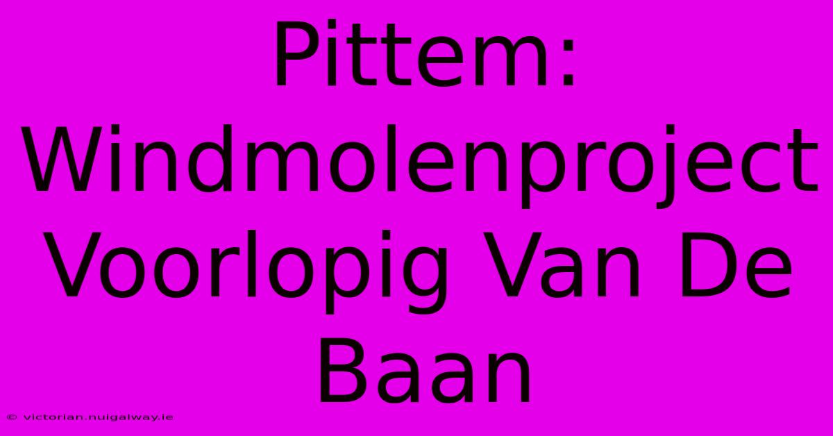 Pittem: Windmolenproject Voorlopig Van De Baan