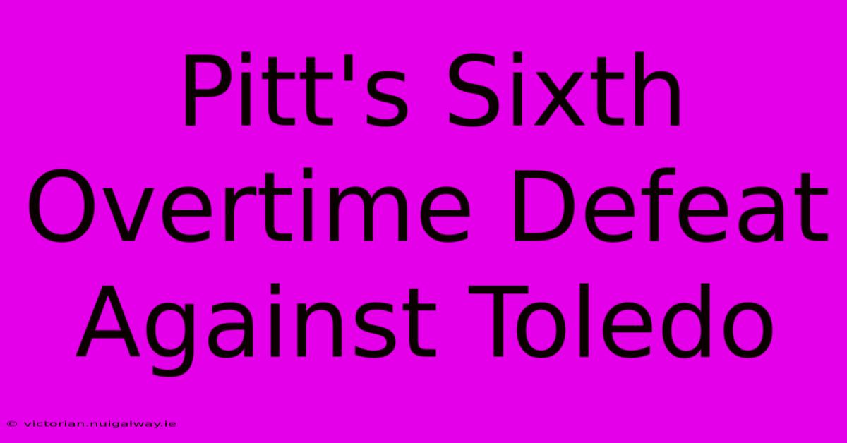 Pitt's Sixth Overtime Defeat Against Toledo