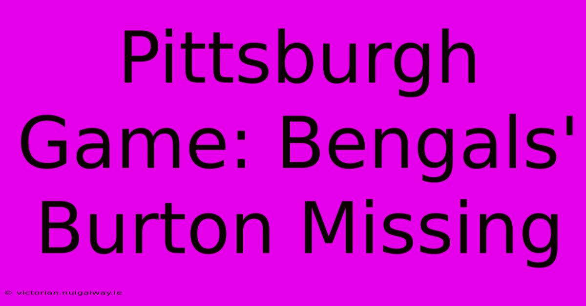 Pittsburgh Game: Bengals' Burton Missing