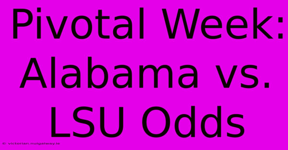 Pivotal Week: Alabama Vs. LSU Odds